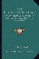 The History of the First New Jersey Cavalry: Sixteenth Regiment, New Jersey Volunteers di Henry R. Pyne edito da Kessinger Publishing