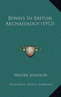 Byways in British Archaeology (1912) di Walter Johnson edito da Kessinger Publishing