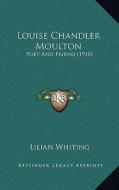 Louise Chandler Moulton: Poet and Friend (1910) di Lilian Whiting edito da Kessinger Publishing