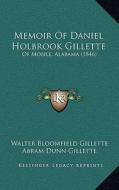 Memoir of Daniel Holbrook Gillette: Of Mobile, Alabama (1846) di Walter Bloomfield Gillette, Abram Dunn Gillette edito da Kessinger Publishing