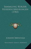 Sammlung Kurzer Reisebeschreibungen (1783) di Johann Bernoulli edito da Kessinger Publishing