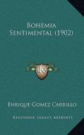 Bohemia Sentimental (1902) di Enrique Gomez Carrillo edito da Kessinger Publishing