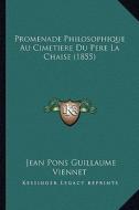 Promenade Philosophique Au Cimetiere Du Pere La Chaise (1855) di Jean Pons Guillaume Viennet edito da Kessinger Publishing