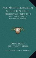 Aus Nachgelassenen Schriften Eines Fruhvollendeten: Mit Drei Bildern in Kupferdruck (1920) di Otto Braun edito da Kessinger Publishing