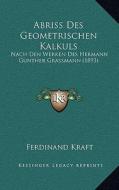 Abriss Des Geometrischen Kalkuls: Nach Den Werken Des Hermann Gunther Grassmann (1893) edito da Kessinger Publishing