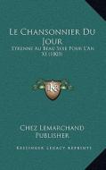 Le Chansonnier Du Jour: Etrenne Au Beau Sexe Pour L'An XI (1803) di Chez Lemarchand Publisher edito da Kessinger Publishing