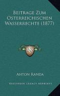 Beitrage Zum Osterreichischen Wasserrechte (1877) di Anton Randa edito da Kessinger Publishing