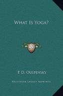 What Is Yoga? di P. D. Ouspensky edito da Kessinger Publishing