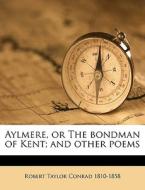Aylmere, Or The Bondman Of Kent; And Oth di Robert Taylor Conrad edito da Nabu Press
