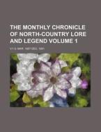 The Monthly Chronicle of North-Country Lore and Legend Volume 1; V.1-5 Mar. 1887-Dec. 1891 di Books Group edito da Rarebooksclub.com