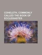 Coheleth, Commonly Called the Book of Ecclesiastes di Books Group edito da Rarebooksclub.com
