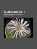 Die Ueberlieferung (2); Ihre Entstehung Und Entwickelung di Ernst Von Bunsen edito da General Books Llc