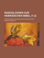 Randglossen Zur Hebraischen Bibel (1-2); Textkritisches, Sprachliches Und Sachliches di Arnold B. Ehrlich edito da General Books Llc
