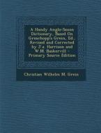 Handy Anglo-Saxon Dictionary, Based on Groschopp's Grein, Ed., Revised and Corrected by J.A. Harrison and W.M. Baskervill di Christian Wilhelm Michael Grein edito da Nabu Press