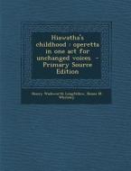 Hiawatha's Childhood: Operetta in One Act for Unchanged Voices di Henry Wadsworth Longfellow, Bessie M. Whiteley edito da Nabu Press