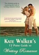 Kate Walker's 12 Point Guide To Writing Romance di Kate Walker edito da Lulu Press Inc