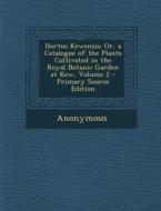 Hortus Kewensis: Or, a Catalogue of the Plants Cultivated in the Royal Botanic Garden at Kew, Volume 2 - Primary Source Edition di Anonymous edito da Nabu Press