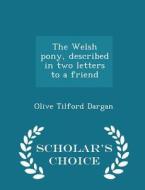 The Welsh Pony, Described In Two Letters To A Friend - Scholar's Choice Edition di Olive Tilford Dargan edito da Scholar's Choice