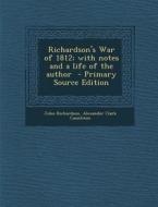Richardson's War of 1812; With Notes and a Life of the Author - Primary Source Edition di John Richardson, Alexander Clark Casselman edito da Nabu Press
