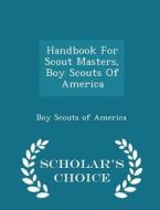 Handbook For Scout Masters edito da Scholar's Choice