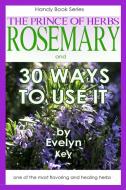 Rosemary, the Prince of Herbs - 30 ways to use it di Evelyn Key edito da Lulu.com