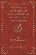 A Glossary Of The Words And Phrases Pertaining To The Dialect Of Cumberland (classic Reprint) di W Dickinson edito da Forgotten Books