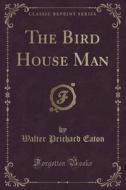 The Bird House Man (classic Reprint) di Walter Prichard Eaton edito da Forgotten Books