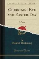 Christmas-eve And Easter-day di Robert Browning edito da Forgotten Books