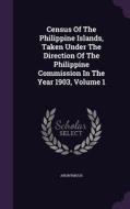 Census Of The Philippine Islands, Taken Under The Direction Of The Philippine Commission In The Year 1903, Volume 1 di Anonymous edito da Palala Press