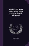 Mordecai M. Noah, His Life And Work From The Jewish Viewpoint di A B Makover edito da Palala Press