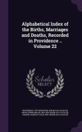 Alphabetical Index Of The Births, Marriages And Deaths, Recorded In Providence .. Volume 22 edito da Palala Press