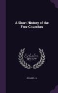 A Short History Of The Free Churches di J A Houlder edito da Palala Press