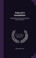 Tales Of A Grandfather di Sir Walter Scott edito da Palala Press