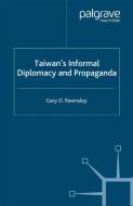 Taiwan's Informal Diplomacy and Propaganda di Gary D. Rawnsley edito da Palgrave Macmillan
