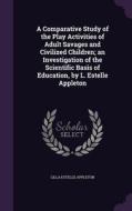 A Comparative Study Of The Play Activities Of Adult Savages And Civilized Children; An Investigation Of The Scientific Basis Of Education, By L. Estel di Lilla Estelle Appleton edito da Palala Press