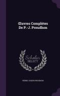 Uvres Completes De P.-j. Proudhon di Pierre-Joseph Proudhon edito da Palala Press