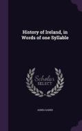 History Of Ireland, In Words Of One Syllable di Agnes Sadier edito da Palala Press