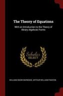 The Theory of Equations: With an Introduction to the Theory of Binary Algebraic Forms di William Snow Burnside, Arthur William Panton edito da CHIZINE PUBN