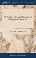 Mr. Cooke's Edition And Translation Of The Comedys Of Plautus. Vol.i di Titus Maccius Plautus edito da Gale Ecco, Print Editions