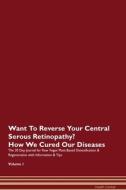 Want To Reverse Your Central Serous Retinopathy? How We Cured Our Diseases. The 30 Day Journal for Raw Vegan Plant-Based di Health Central edito da Raw Power