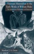Visionary Materialism in the Early Works of William Blake: The Intersection of Enthusiasm and Empiricism di M. Green edito da SPRINGER NATURE