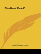 Man Know Thyself di Harriette Augusta Curtiss edito da Kessinger Publishing