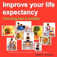 Improve your life expectancy - Live long lean and healthy di Edward Chipeta edito da Lulu.com