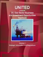 UK Oil, Gas Sector Business and Investment Opportunities Yearbook Volume 1 Strategic Information and Regulations di Inc Ibp edito da INTL BUSINESS PUBN
