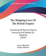 The Shipping Laws Of The British Empire di James Allan Park edito da Kessinger Publishing Co