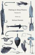 Fishing in Deep Waters - Volume III di Richard Rowlatt edito da Home Farm Press
