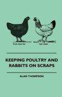 Keeping Poultry and Rabbits on Scraps di Alan Thompson edito da Read Books