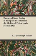 Decor and Scene Setting in European Theatre from the Mediaeval Period to the Modern Day di R. Myerscough Walker edito da Detzer Press