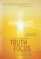 The Power of Truth Focus: Living a Principled Lifestyle in This Unbalanced World di Apostle Jesse Duckworth Jr edito da AUTHORHOUSE