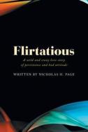 Flirtatious - A Wild And Crazy Love Story Of Persistence And Bad Attitude di Nicholas H Page edito da Friesenpress